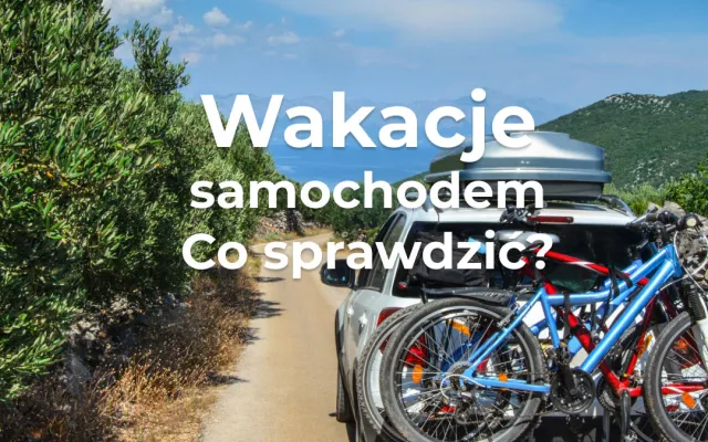 Jak zadbać o samochód przed wyjazdem na wakacje